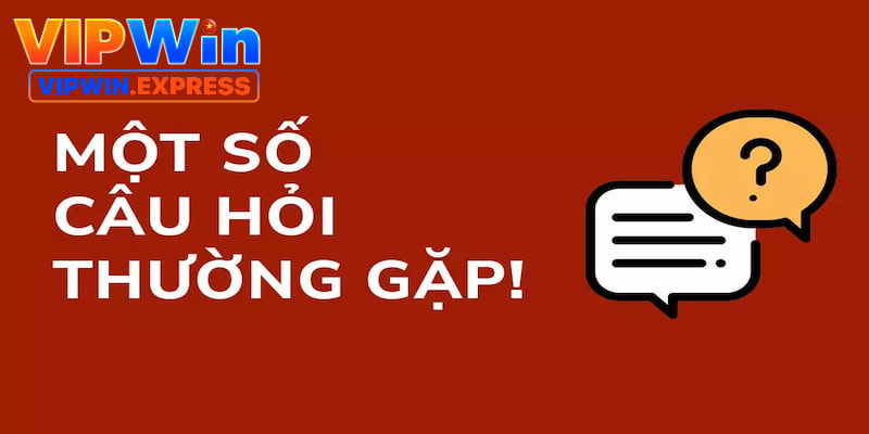 Tham khảo các câu hỏi thường gặp liên quan đến nhà cái VIPWIN